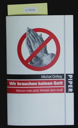 Wir brauchen keinen Gott: Warum man jetzt Atheist sein muß: Warum man jetzt Atheist sein muss