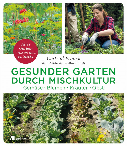 Gesunder Garten durch Mischkultur: Gemüse, Blumen, Kräuter, Obst. Altes Gartenwissen neu entdeckt. Nachhaltige Anbaumethoden und Selbstversorgung im ... Biologisches Gärtnern verstehen und anwenden