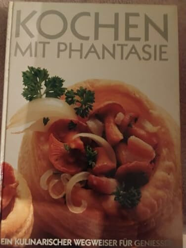 Kochen mit Phantasie : Ein kulinarischer Wegweiser fÃƒ?Ã‚¼r GenieÃƒ??er.