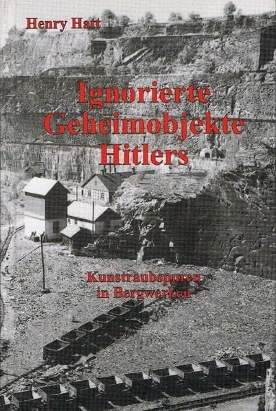 Ignorierte Geheimobjekte Hitlers. Kunstraubspuren in Bergwerken Ignorierte Geheimobjekte Hitlers. Kunstraubspuren in Bergwerken