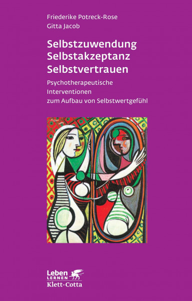 Selbstzuwendung, Selbstakzeptanz, Selbstvertrauen. Psychotherapeutische Interventionen zum Aufbau von Selbstwertgefühl (Leben Lernen 163)