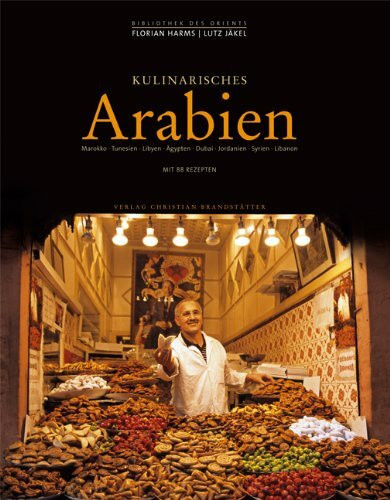 Kulinarisches Arabien: Marokko, Tunesien, Libyen, Ägypten, Dubai, Jordanien, Syrien, Libanon. Ausgezeichnet mit dem Gourmand World Cookbook Award 2004. Mit 88 Rezepten
