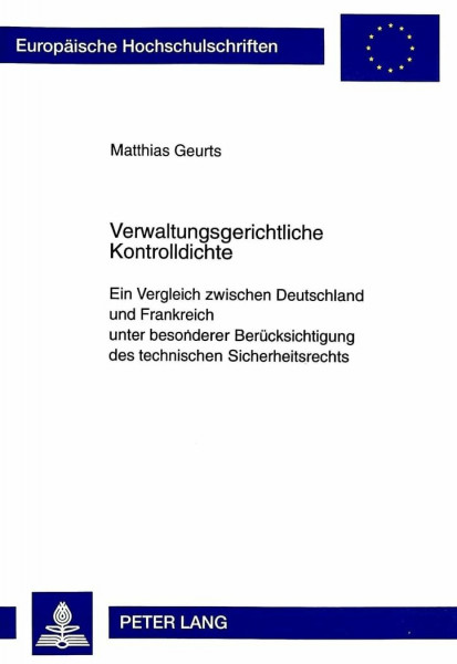 Verwaltungsgerichtliche Kontrolldichte: Ein Vergleich zwischen Deutschland und Frankreich unter besonderer Berücksichtigung des technischen ... / Series 2: Law / Série 2: Droit, Band 2670)
