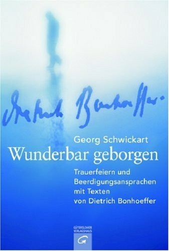 Wunderbar geborgen: Trauerfeiern und Beerdigungsansprachen mit Texten von Dietrich Bonhoeffer