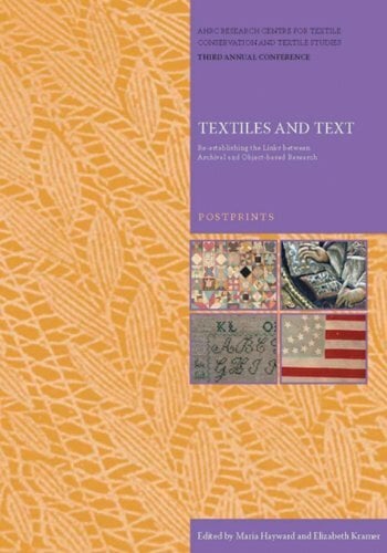 Textiles and Text: Re-establishing the Links Between Archival and Object-based Research: Postprints (Ahrc Research Centre for Textile Conservation and... Textiles and Text: Re-establishing the Links Between Archival and Object-based Research: Postprints (Ahrc Research Centre for Textile Conservation and Textile Studies)