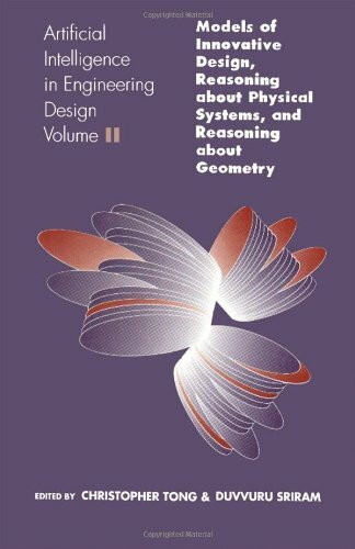 Artificial Intelligence in Engineering Design: Volume II: Models of Innovative Design, Reasoning About Physical Systems, And Reasoning About Geometry