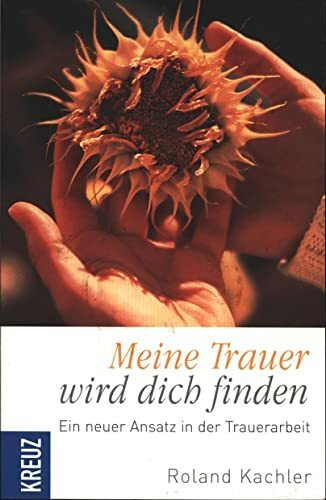 Meine Trauer wird dich finden: Ein neuer Ansatz in der Trauerarbeit