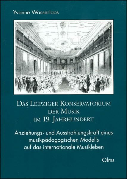 Das Leipziger Konservatorium der Musik im 19. Jahrhundert: Anziehungs- und Ausstrahlungskraft eines musikpädagogischen Modells auf das internationale ... und Materialien zur Musikwissenschaft)