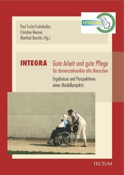 INTEGRA - Gute Arbeit und gute Pflege für demenzerkrankte alte Menschen. Ergebnisse und Perspektiven eines Modellprojekts