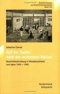 Auf der Suche nach der verlorenen Nation: Geschichtsschreibung in Westdeutschland und Japan, 1945–1960 (Kritische Studien zur Geschichtswissenschaft, Band 134)
