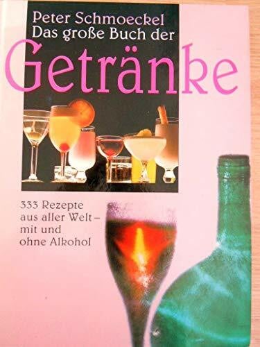 Peter Schmoeckels grosses Buch der Getränke. Alles über Getränke. Mit 333 Rezepten aus aller Welt