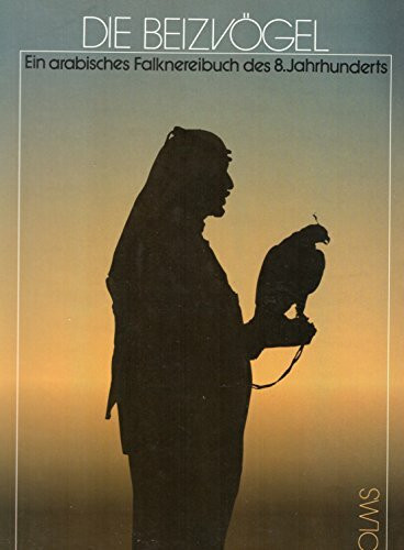 Die Beizvögel: Ein arabisches Falknereibuch des 8. Jahrhunderts