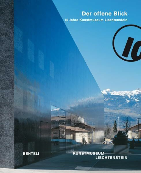 Der offene Blick: 10 Jahre Kunstmuseum Liechtenstein: 10 Jahre Kunstmuseum Liechtenstein. Hrsg.: Kunstmuseum Liechtenstein