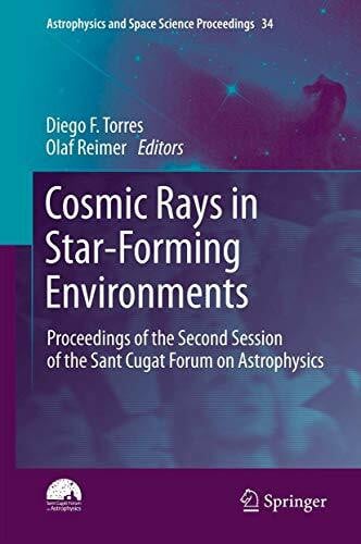 Cosmic Rays in Star-Forming Environments: Proceedings of the Second Session of the Sant Cugat Forum on Astrophysics (Astrophysics and Space Science Proceedings, 34, Band 34)