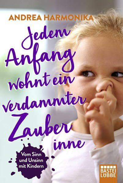 Jedem Anfang wohnt ein verdammter Zauber inne: Vom Sinn und Unsinn mit Kindern