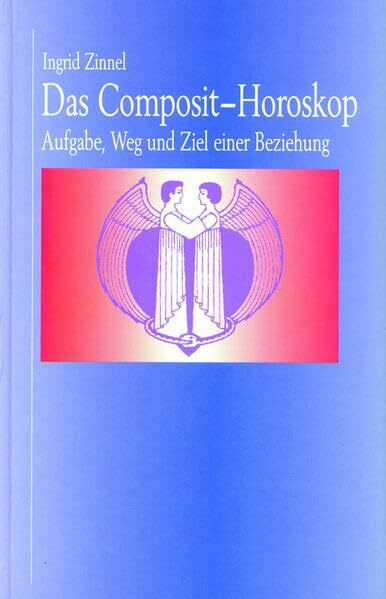Das Composit-Horoskop: Aufgabe, Weg und Ziel einer Beziehung