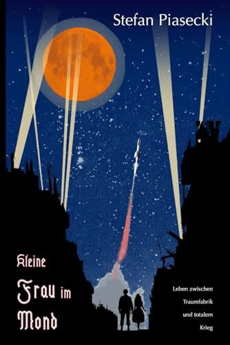 Kleine Frau im Mond: Leben zwischen Traumfabrik und totalem Krieg