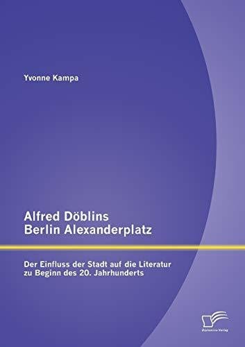 Alfred Döblins Berlin Alexanderplatz: Der Einfluss der Stadt auf die Literatur zu Beginn des 20. Jahrhunderts