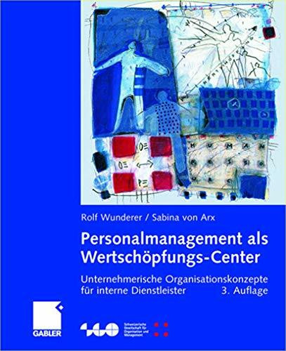 Personalmanagement als Wertschöpfungs-Center: Unternehmerische Organisationskonzepte für interne Dienstleister (Schweizerische Gesellschaft für Organisation und Management)