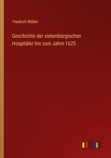 Geschichte der siebenbürgischen Hospitäler bis zum Jahre 1625