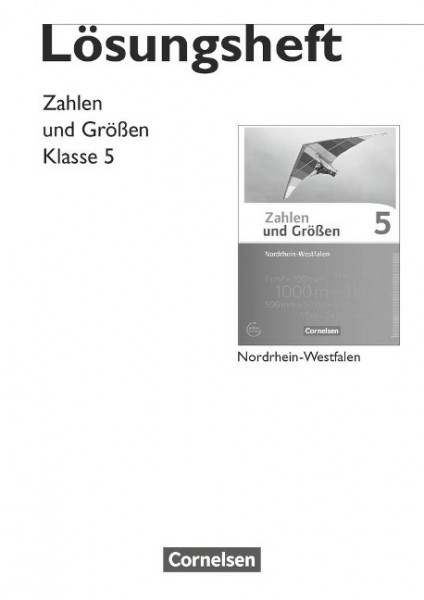 Zahlen und Größen 5. Schuljahr. Lösungen zum Schülerbuch. Nordrhein-Westfalen Kernlehrpläne. Ausgabe 2013