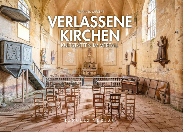 Verlassene Kirchen: Kultstätten im Verfall