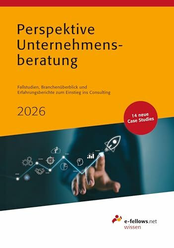 Perspektive Unternehmensberatung 2026: Case Studies, Branchenüberblick und Erfahrungsberichte zum Einstieg ins Consulting (e-fellows.net-Wissen)