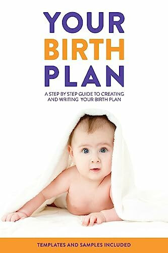 Your Birth Plan: A Step by Step Guide to Creating and Writing Your Birth Plan