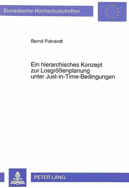 Ein hierarchisches Konzept zur Losgrößenplanung unter Just-in-Time-Bedingungen: Dissertationsschrift (Europäische Hochschulschriften / European ... / Série 5: Sciences économiques, Band 1507)