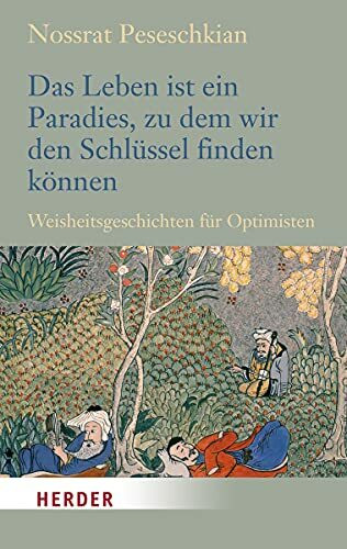 Das Leben ist ein Paradies, zu dem wir den Schlüssel finden können: Weisheitsgeschichten für Optimisten