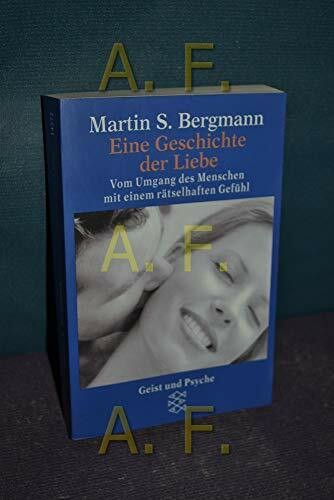 Eine Geschichte der Liebe: Vom Umgang des Menschen mit einem rätselhaften Gefühl