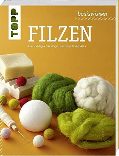 basiswissen Filzen: Alle wichtigen Grundlagen und tolle Modellideen