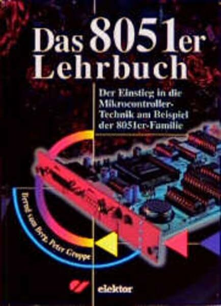 Das 8051er Lehrbuch: Der Einstieg in die Mikrocontroller-Technik am Beispiel der 8051-er-Familie