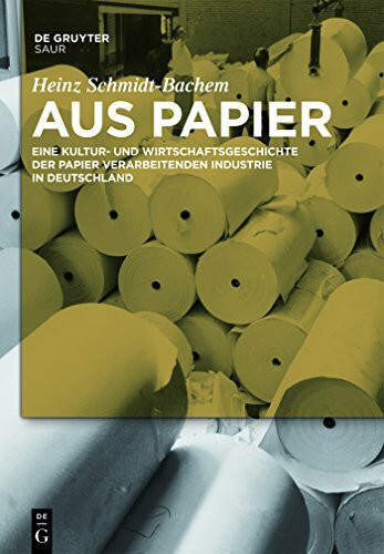 Aus Papier: Eine Kultur- und Wirtschaftsgeschichte der Papier verarbeitenden Industrie in Deutschland