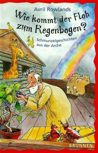 Wie kommt der Floh zum Regenbogen?: Schmunzelgeschichten aus der Arche