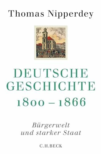 Deutsche Geschichte 1800-1866: Bürgerwelt und starker Staat (Beck'sche Reihe)