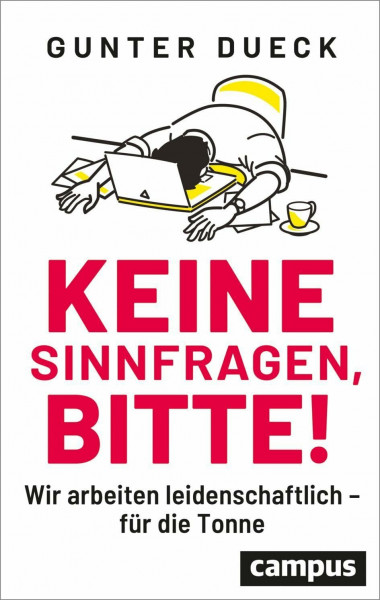 Keine Sinnfragen, bitte!: Wir arbeiten leidenschaftlich - für die Tonne