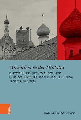 Mitwirken in der Diktatur: Russischer Denkmalschutz und Denkmalpflege in den langen 1960er Jahren (Europäische Diktaturen und ihre Überwindung. Schriften der Stiftung Ettersberg)