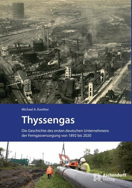 Thyssengas. Die Geschichte des ersten deutschen Unternehmens der Ferngasversorgung von 1892 bis 2020