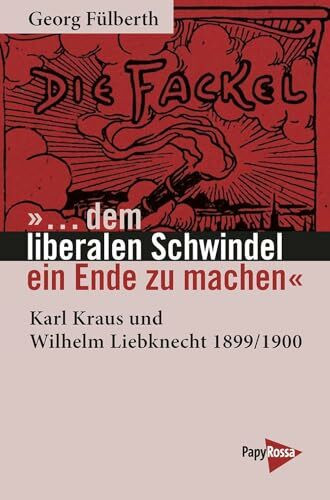 »… dem liberalen Schwindel ein Ende zu machen«: Karl Kraus und Wilhelm Liebknecht 1899/1900 (Neue Kleine Bibliothek)
