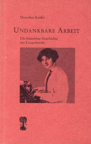 Undankbare Arbeit. Die bitterböse Geschichte der Frauenberufe