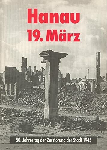 Hanau 19. März. 50. Jahrestag der Zerstörung der Stadt 1945
