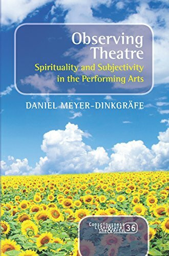 Observing Theatre: Spirituality and Subjectivity in the Performing Arts (Consciousness, Literature and the Arts, 36, Band 36)