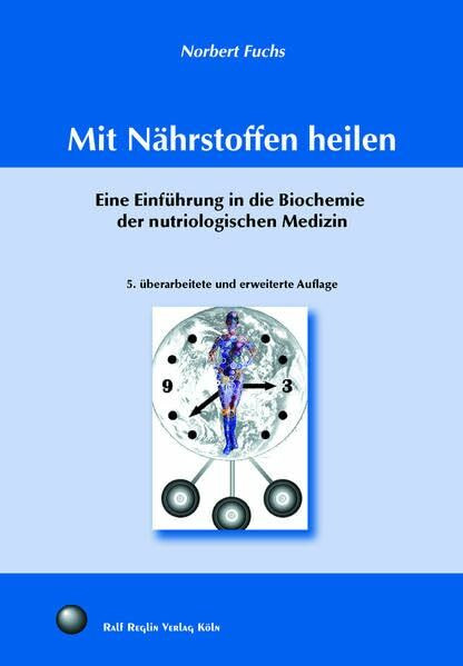 Mit Nährstoffen heilen: Eine Einführung in die Biochemie der nutriologischen Medizin