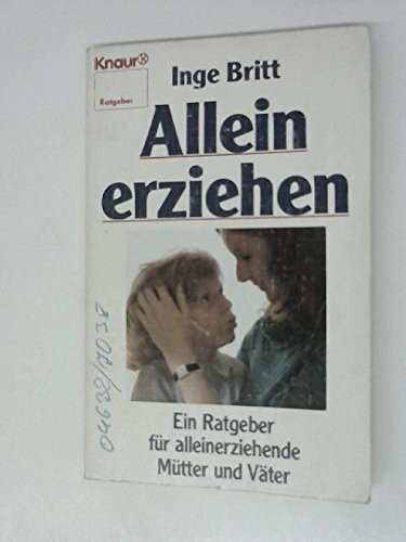 Allein erziehen: Ein Ratgeber für alleinerziehende Mütter und Väter (Knaur Taschenbücher. Ratgeber)