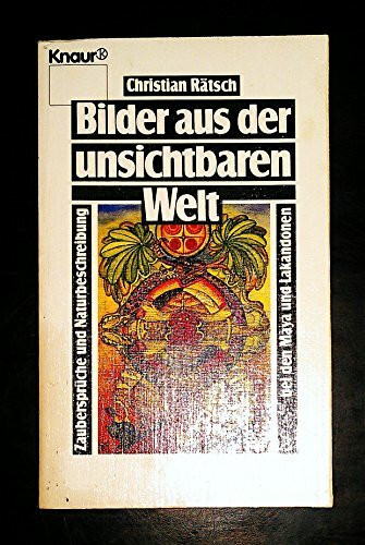 Bilder aus der unsichtbaren Welt: Zaubersprüche und Naturbeschreibung bei den Maya und Lakadonen (Knaur Taschenbücher. Sachbücher)