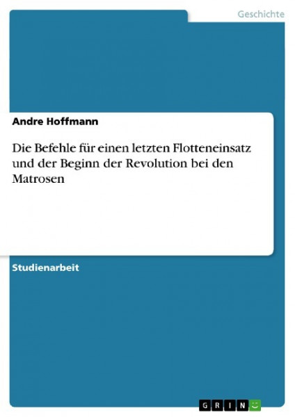 Die Befehle für einen letzten Flotteneinsatz und der Beginn der Revolution bei den Matrosen