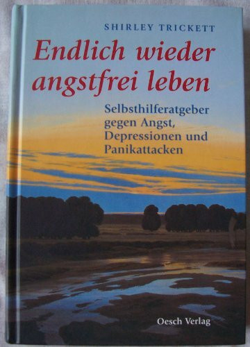 Endlich wieder angstfrei leben: Selbsthilferatgeber gegen Angst, Depressionen und Panikattacken