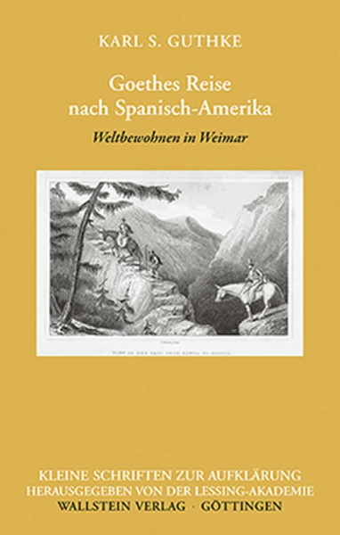 Goethes Reise nach Spanisch-Amerika: Weltbewohnen in Weimar (Kleine Schriften zur Aufklärung)