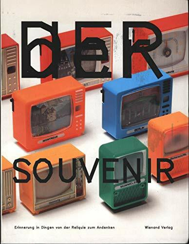 Der Souvenir: Erinnerung in Dingen von der Reliquie zum Andenken: Erinnerung in Dingen von der Reliquie zum Andenken. Katalog zur Ausstellung im ... Museum für Kommunikation, Frankfurt, 2006